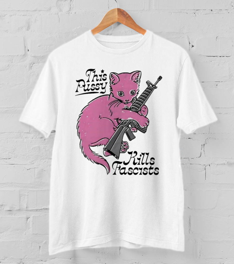 Pink Cat This Pussy Kills Fascists Iconic Protest Symbol With Rifle T-Shirt