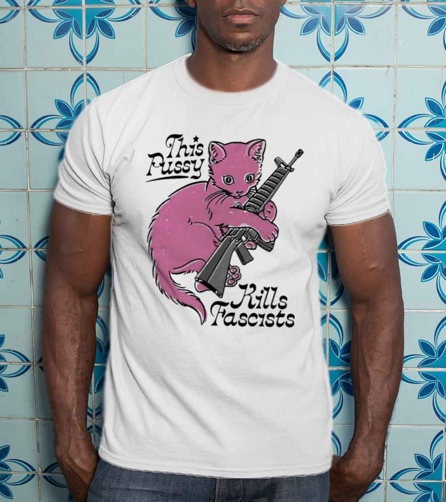 Pink Cat This Pussy Kills Fascists Iconic Protest Symbol With Rifle T-Shirt