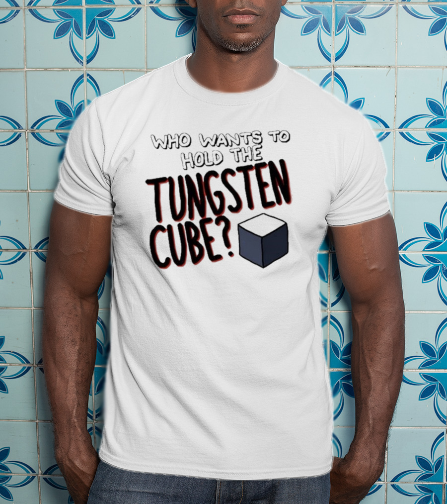 Raxdflipnote Who Wants To Hold The Tungsten Cube Bold Text Cube Illustration T-Shirt