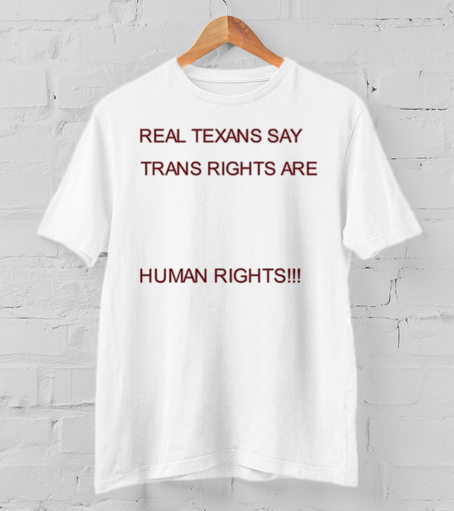 REAL TEXANS SAY TRANS RIGHTS ARE HUMAN RIGHTS T-Shirt