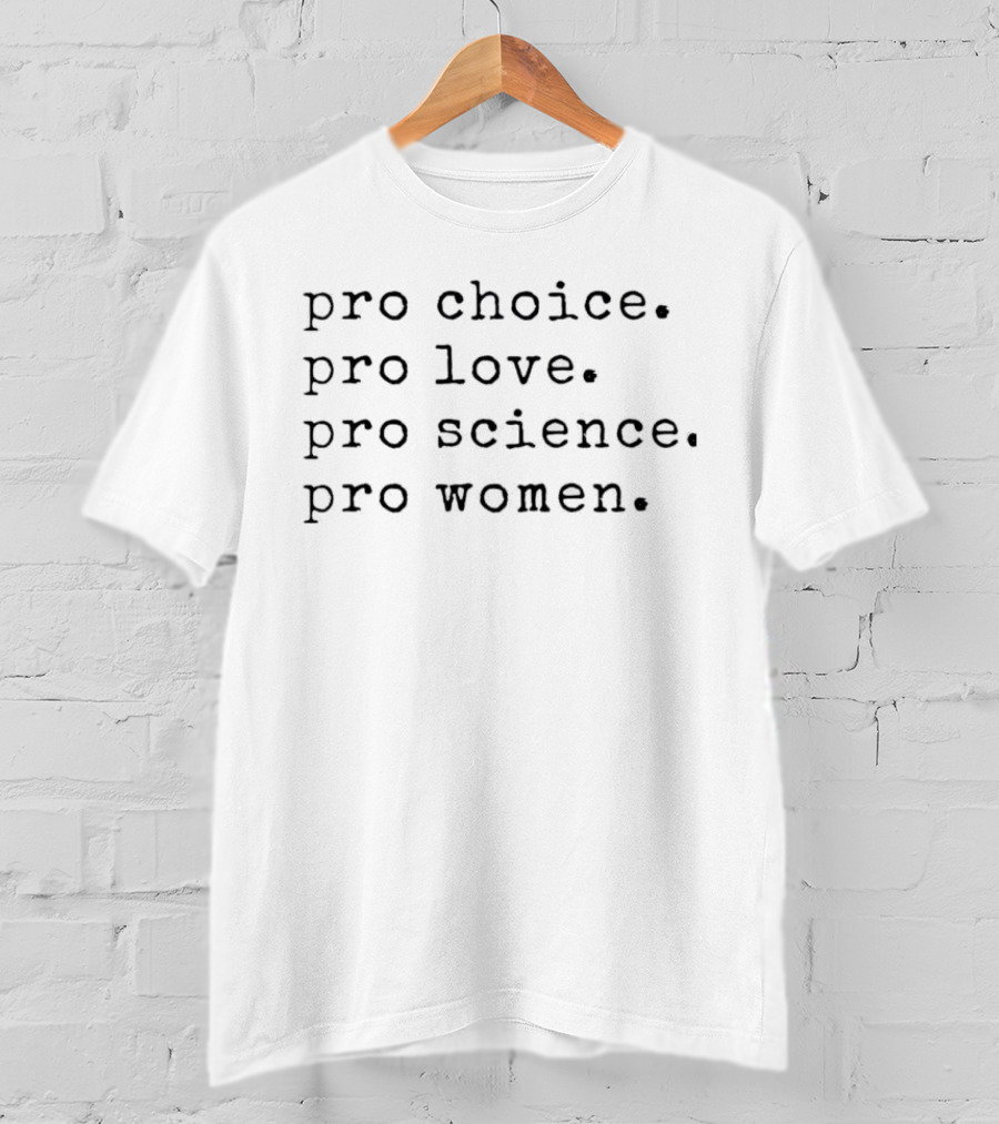 Pro Choice Pro Love Pro Science Pro Women Message T-Shirt