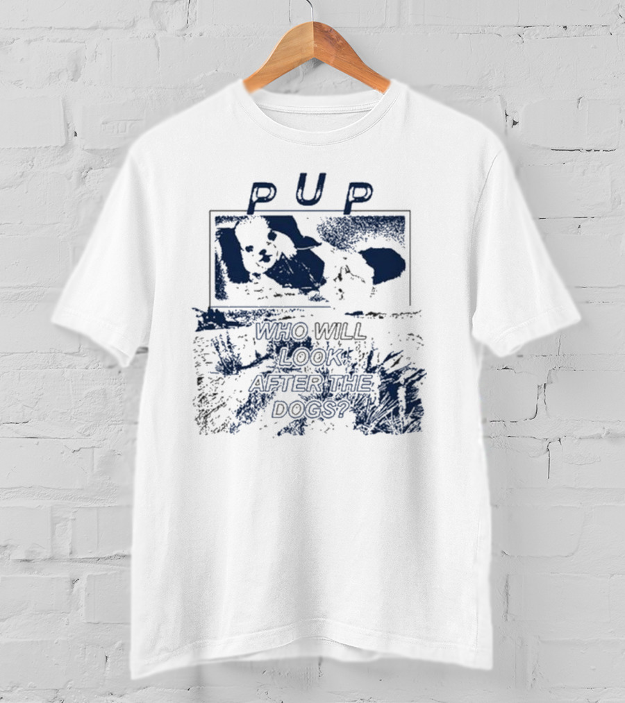 PUP Who Will Look After The Dogs 2025 T-Shirt