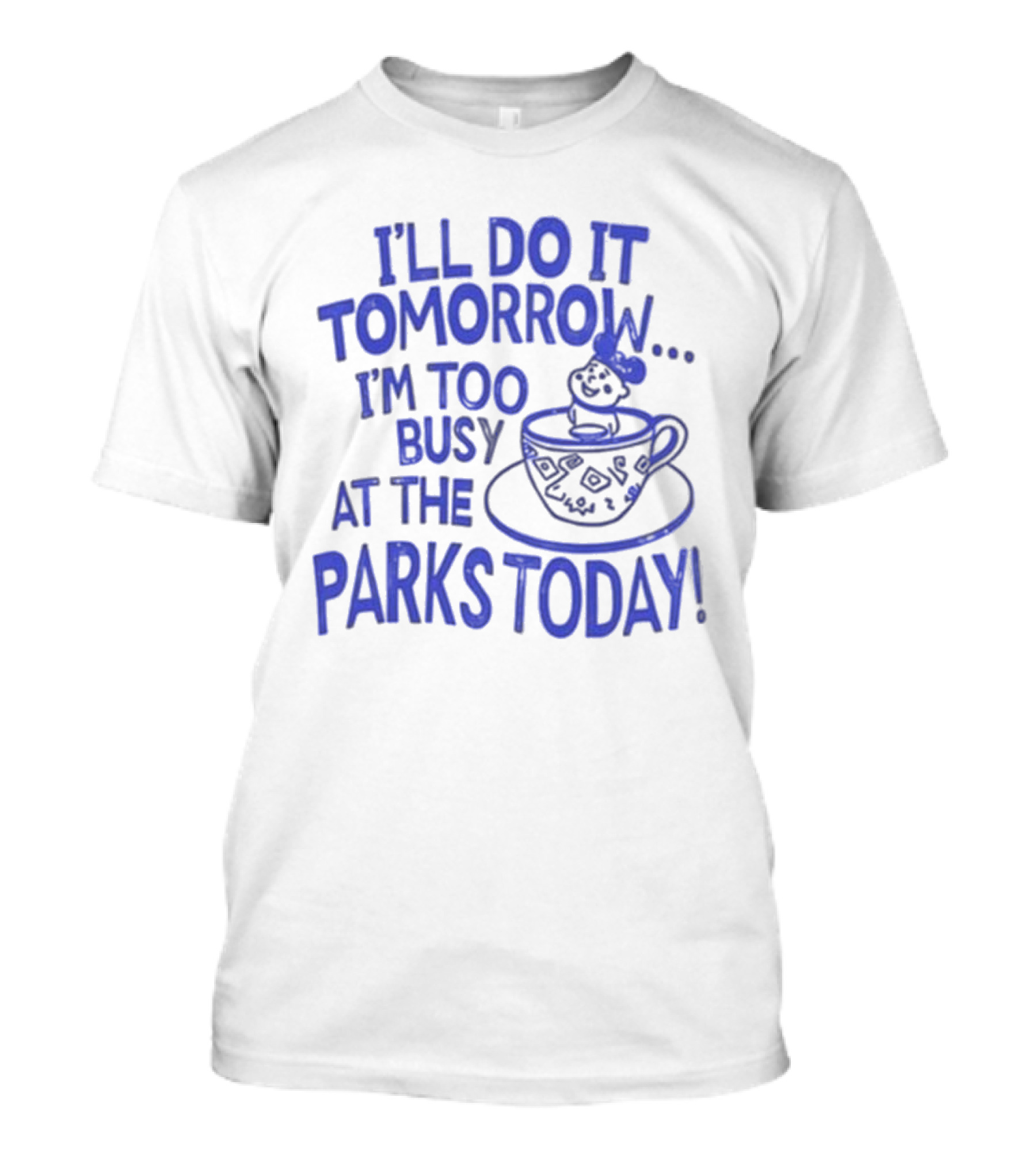 Sage And Sprout I'll Do It Tomorrow I'm Too Busy At The Parks Today Teacup Mouse T-Shirt