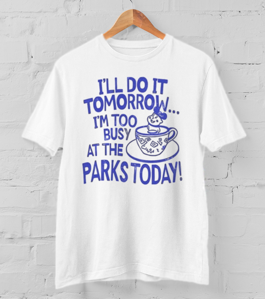 Sage And Sprout I'll Do It Tomorrow I'm Too Busy At The Parks Today Teacup Mouse T-Shirt