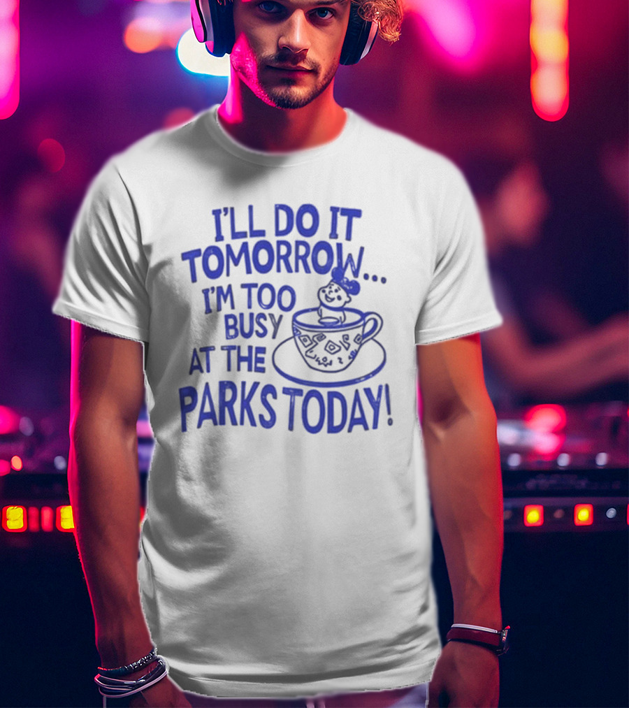 Sage And Sprout I'll Do It Tomorrow I'm Too Busy At The Parks Today Teacup Mouse T-Shirt