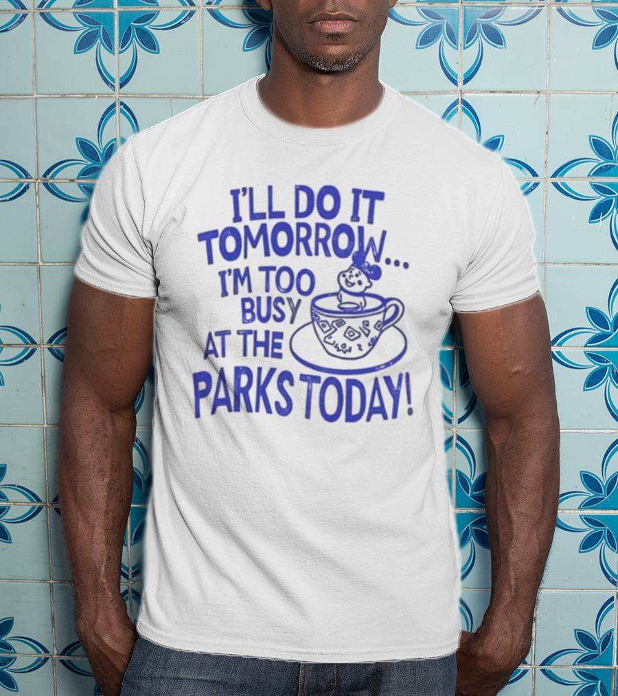 Sage And Sprout I'll Do It Tomorrow I'm Too Busy At The Parks Today Teacup Mouse T-Shirt