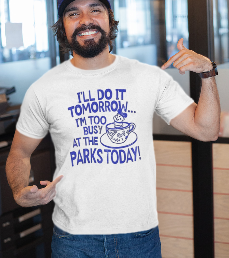 Sage And Sprout I'll Do It Tomorrow I'm Too Busy At The Parks Today Teacup Mouse T-Shirt