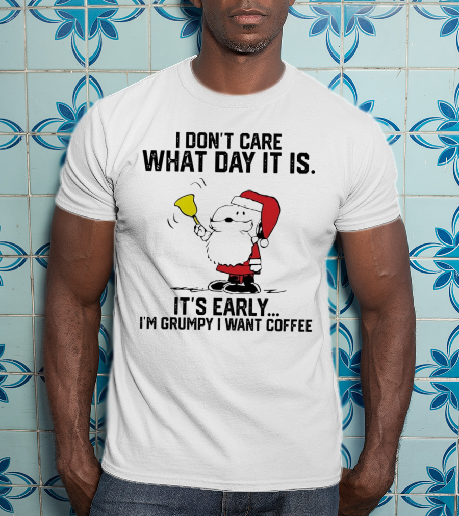 I Don’t Care What Day It Is It’s Early I’m Grumpy I Want Coffee Santa Bell T-Shirt