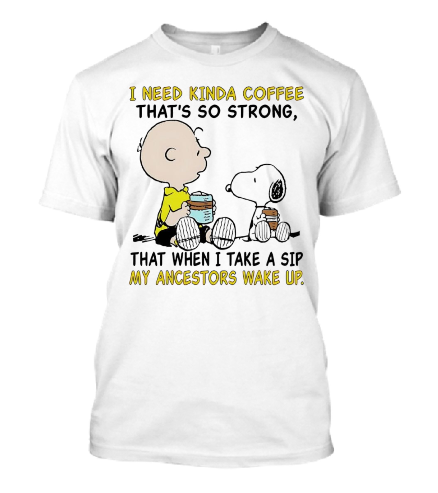 I Need Kinda Coffee That’s So Strong My Ancestors Wake Up With Snoopy T-Shirt