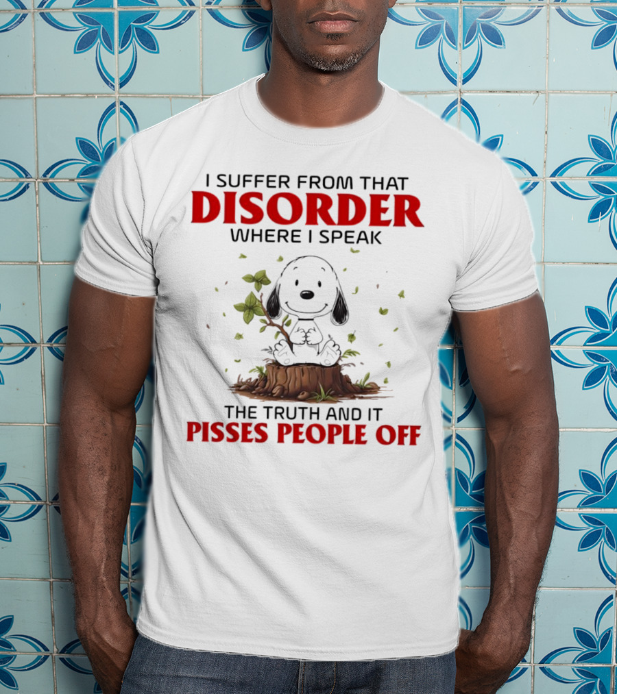 Snoopy I Suffer From That Disorder Where I Speak The Truth And It Pisses People Off T-Shirt