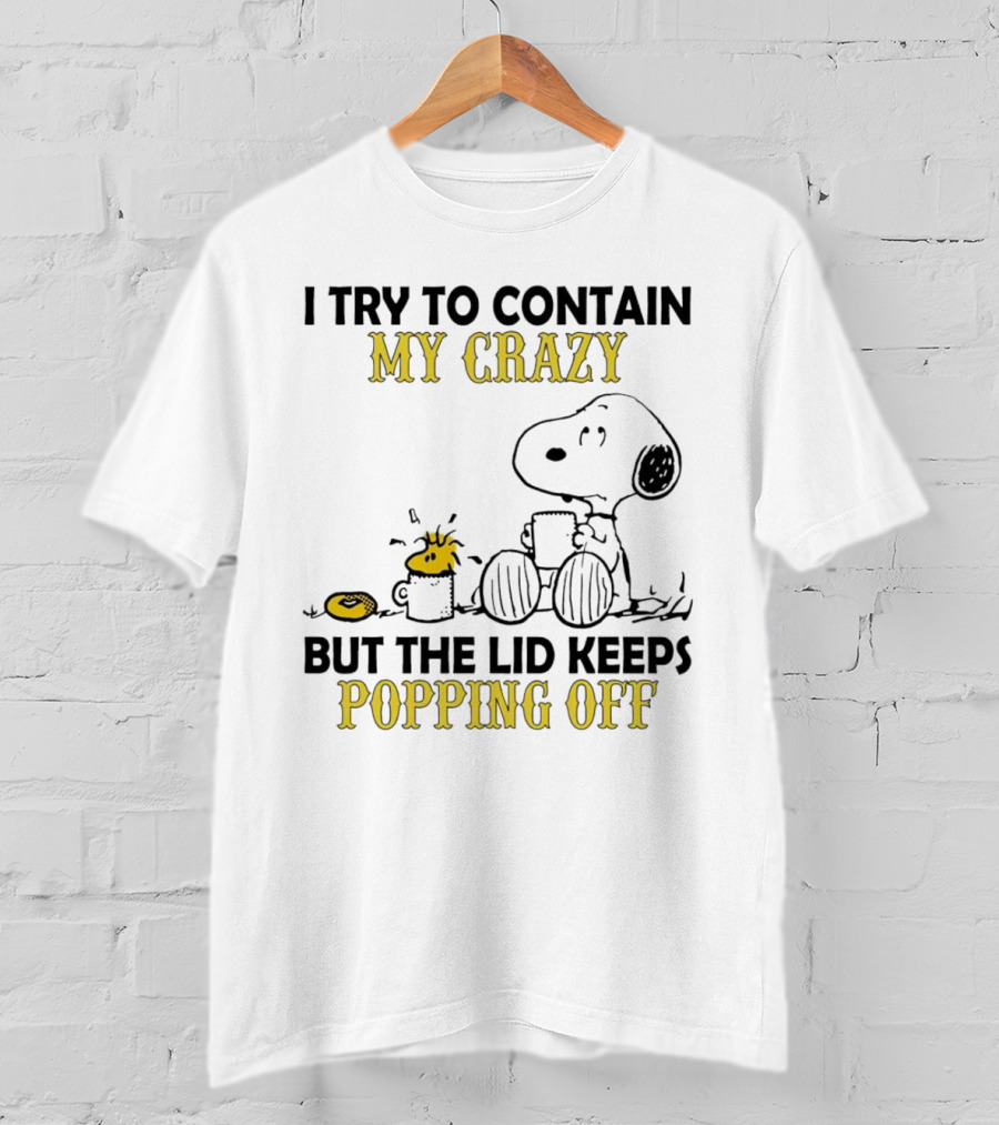 Snoopy I Try To Contain My Crazy But The Lid Keeps Popping Off Woodstock T-Shirt