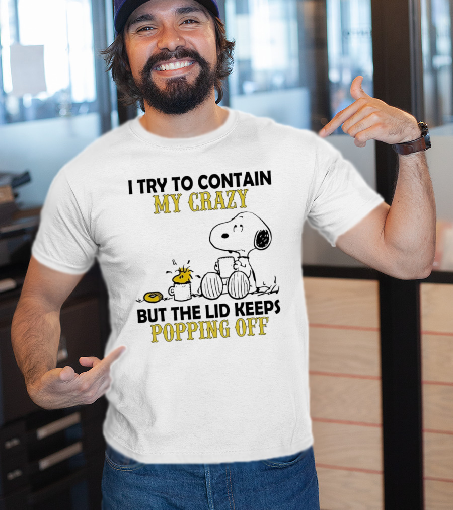 Snoopy I Try To Contain My Crazy But The Lid Keeps Popping Off Woodstock T-Shirt
