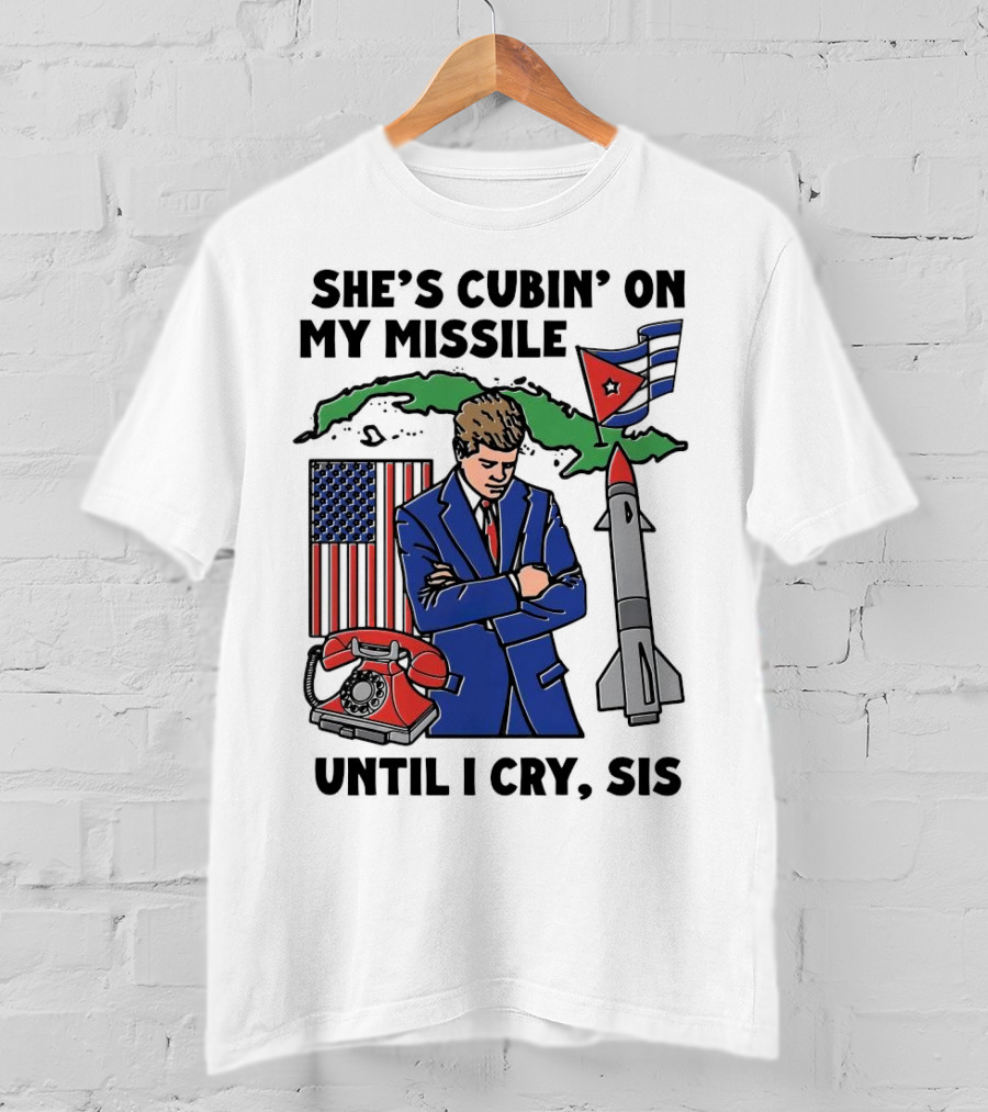 She's Cubin On My Missile Until I Cry Sis American Cuban Phone Flag Missile JFK T-Shirt