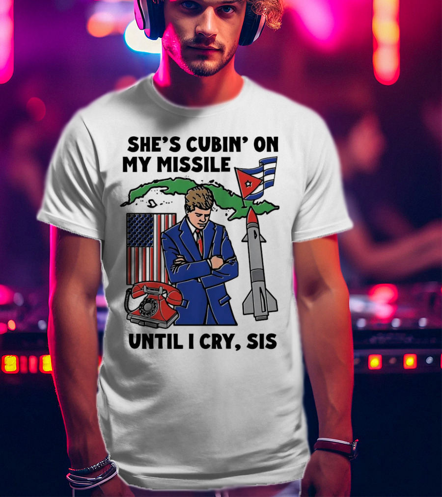 She's Cubin On My Missile Until I Cry Sis American Cuban Phone Flag Missile JFK T-Shirt