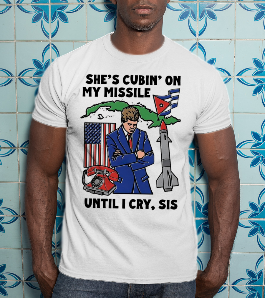 She's Cubin On My Missile Until I Cry Sis American Cuban Phone Flag Missile JFK T-Shirt