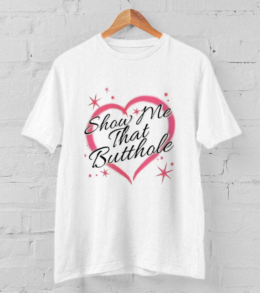 Show Me That Buttholoe Heart T-Shirt