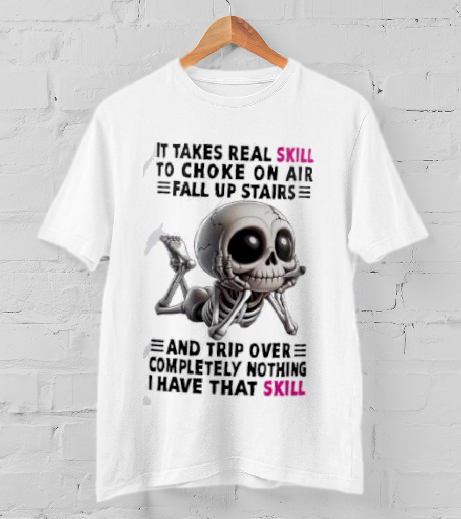 Skull It Takes Real Skill To Choke On Air Fall Up Stairs Trip Over Completely Nothing I Have That Skill T-Shirt