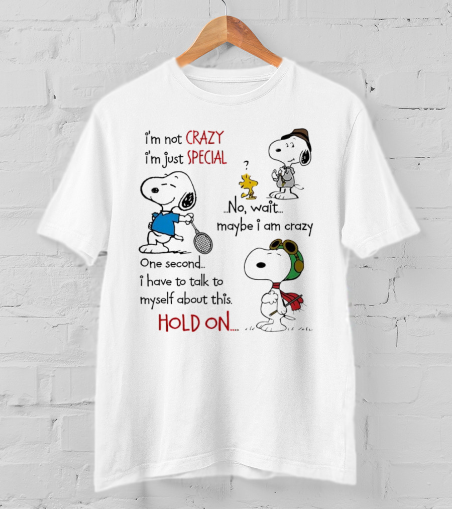 Snoopy I'm Not Crazy I'm Just Special No Wait Maybe I Am Crazy Hold On T-Shirt