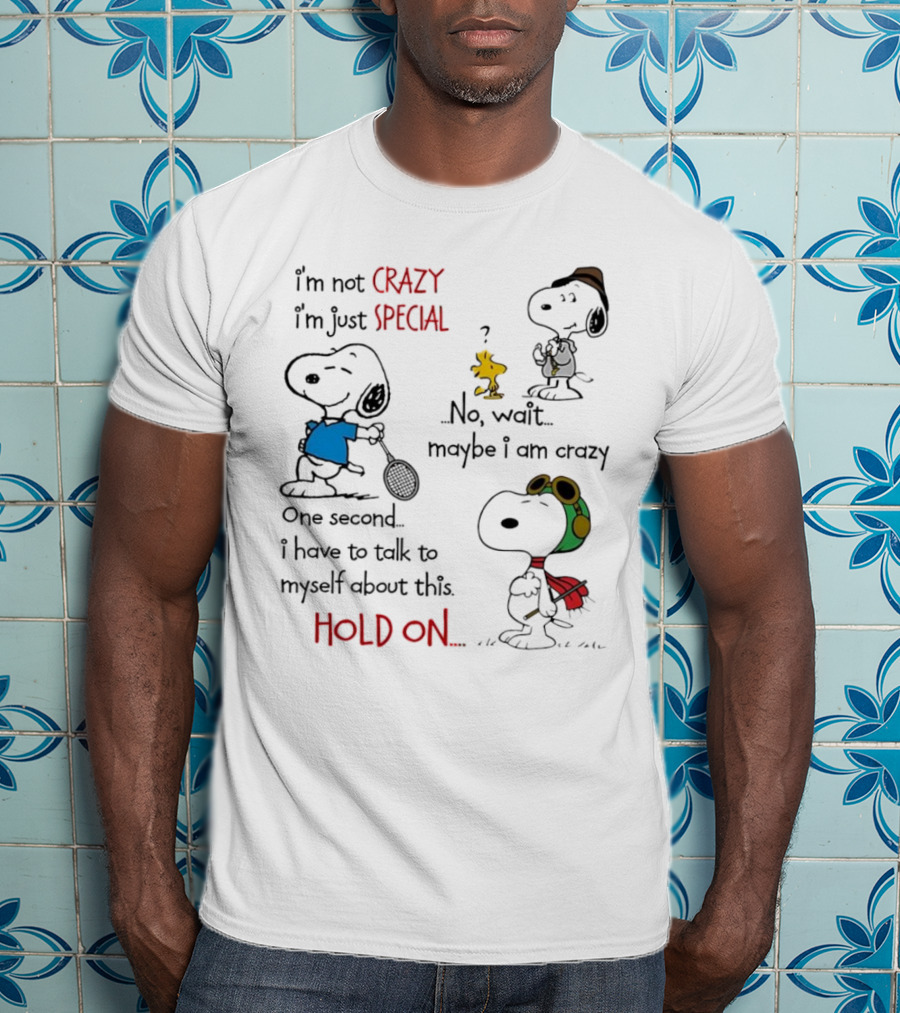 Snoopy I'm Not Crazy I'm Just Special No Wait Maybe I Am Crazy Hold On T-Shirt