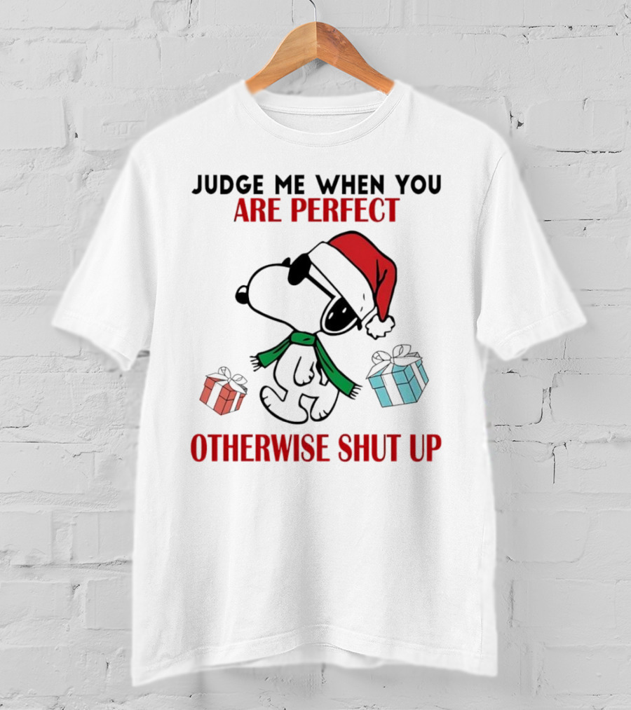 Snoopy Santa Judge Me When You Are Perfect Otherwise Shut Up Christmas Gifts T-Shirt