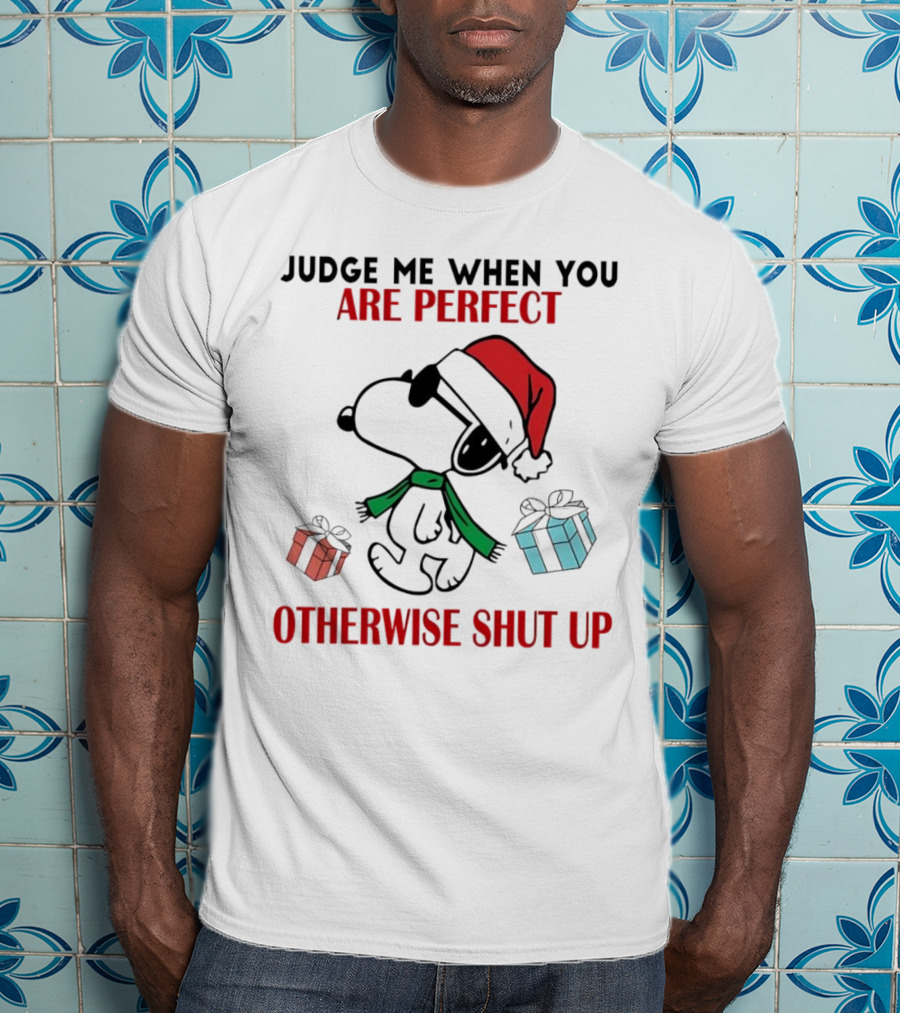 Snoopy Santa Judge Me When You Are Perfect Otherwise Shut Up Christmas Gifts T-Shirt