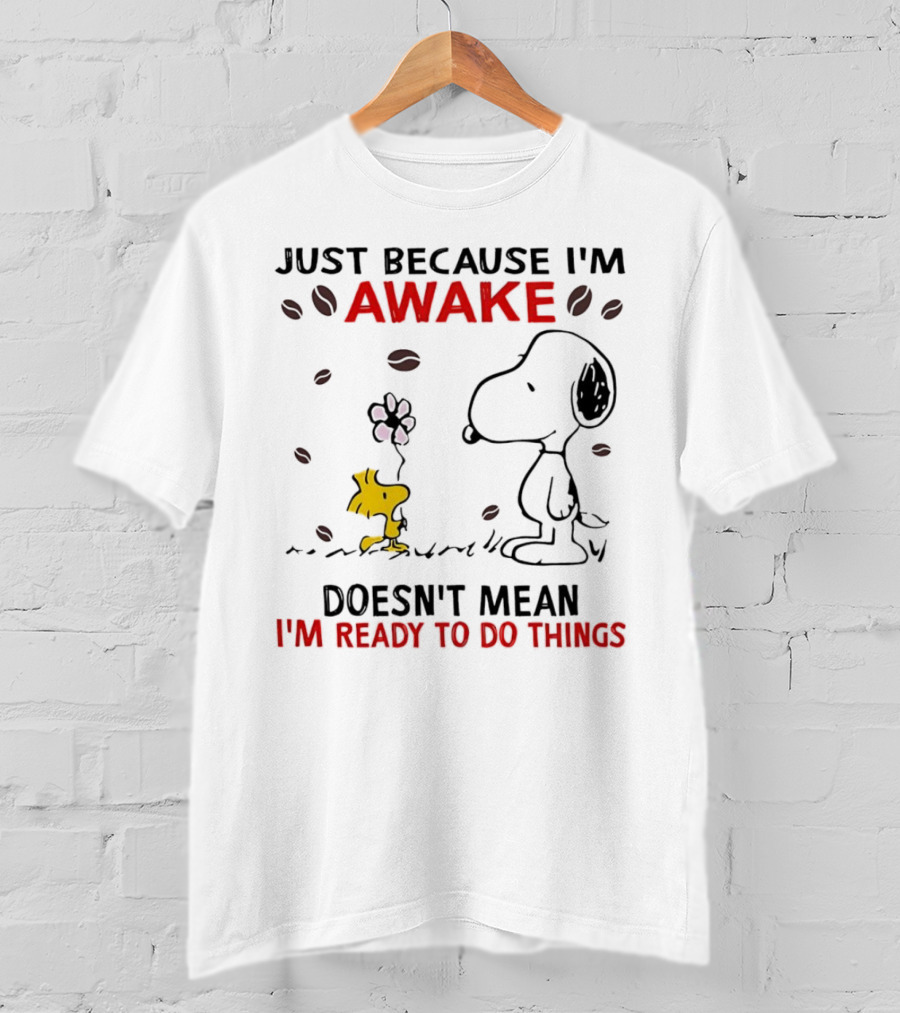Snoopy Just Because I'm Awake Doesn't Mean I'm Ready To Do Things Coffee Peanuts Woodstock T-Shirt
