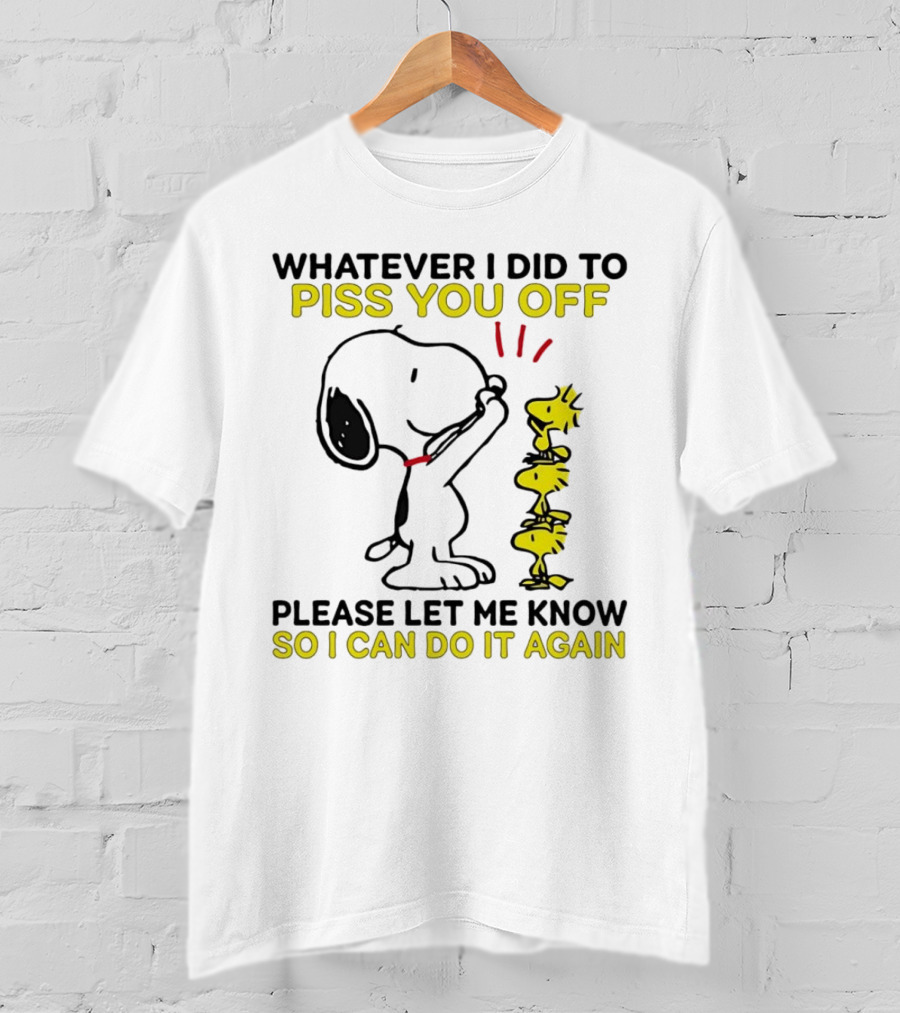 Snoopy Whatever I Did To Piss You Off Please Let Me Know So I Can Do It Again Woodstock T-Shirt