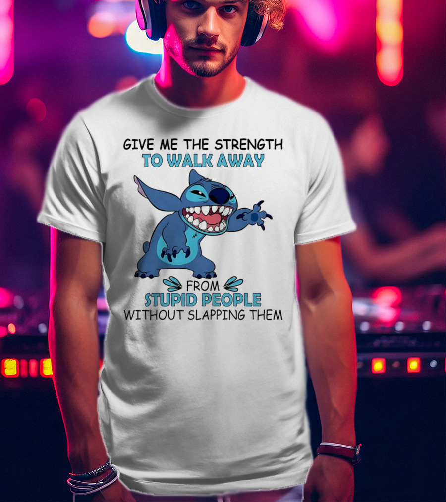 Stitch Give Me The Strength To Walk Away From Stupid People Without Slapping Them T-Shirt