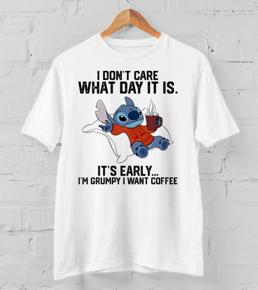 Stitch I Don’t Care What Day It Is It’s Early I’m Grumpy I Want Coffee T-Shirt