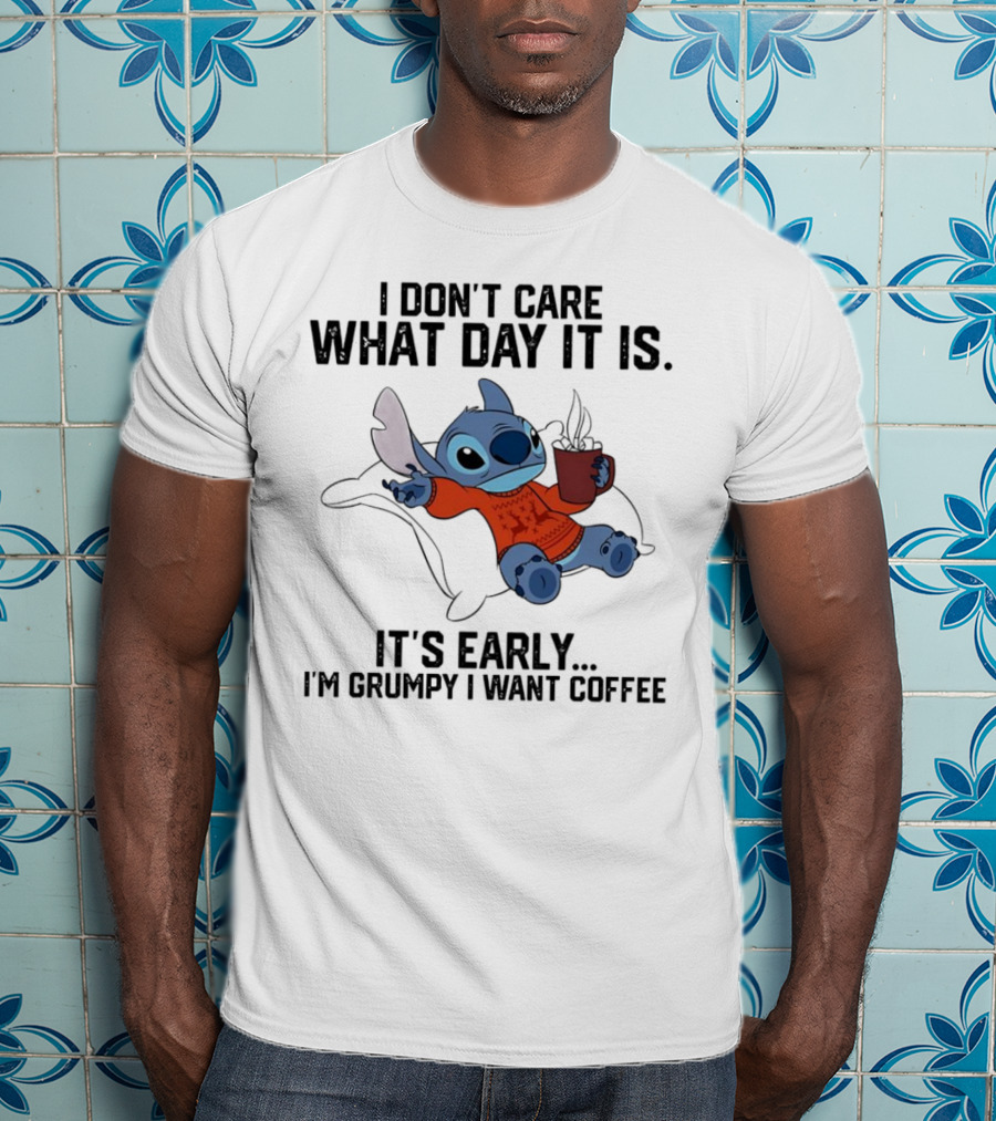 Stitch I Don’t Care What Day It Is It’s Early I’m Grumpy I Want Coffee T-Shirt
