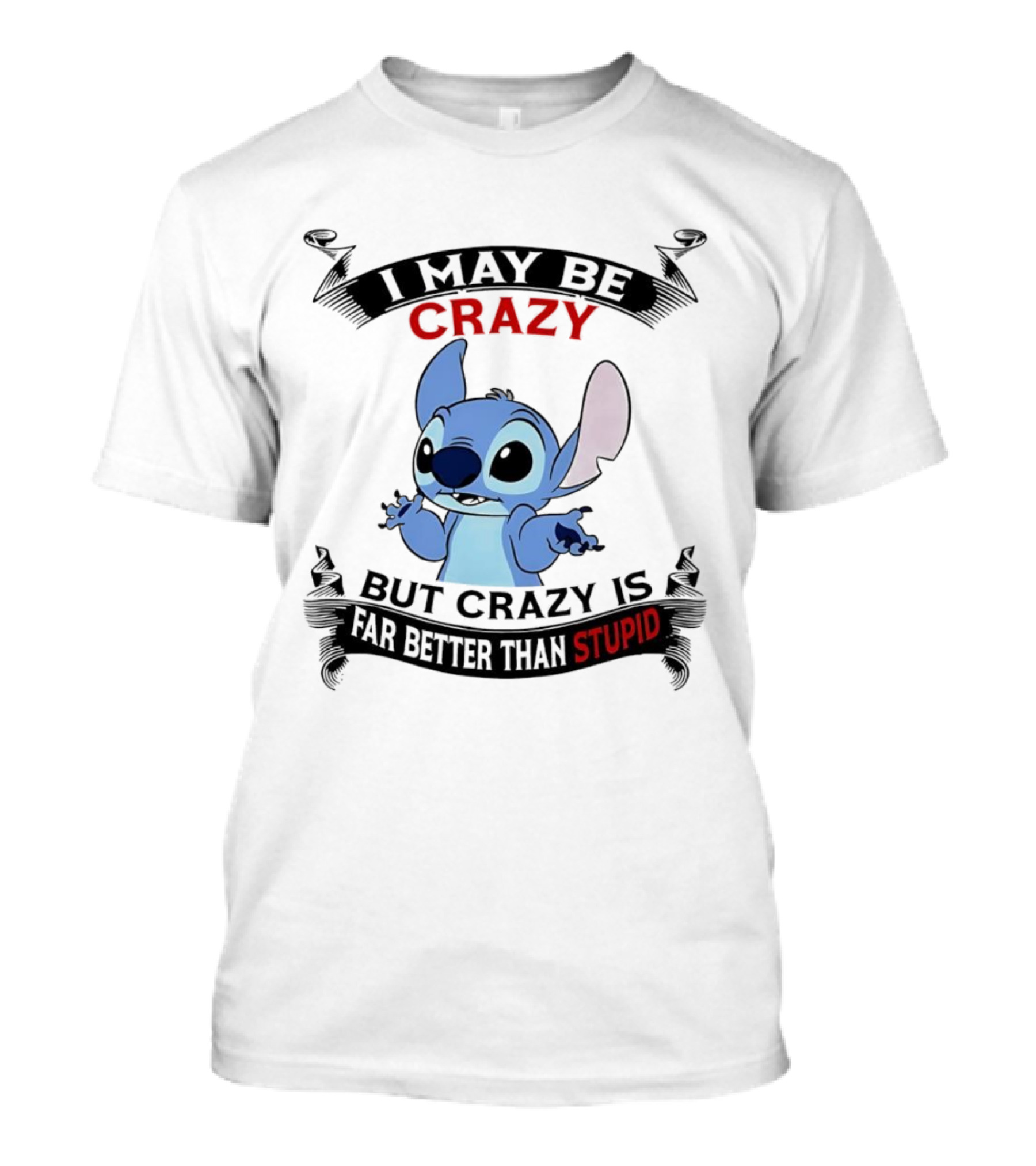 Stitch I May Be Crazy But Crazy Is Far Better Than Stupid Fun Disney Character Quirky Statement T-Shirt