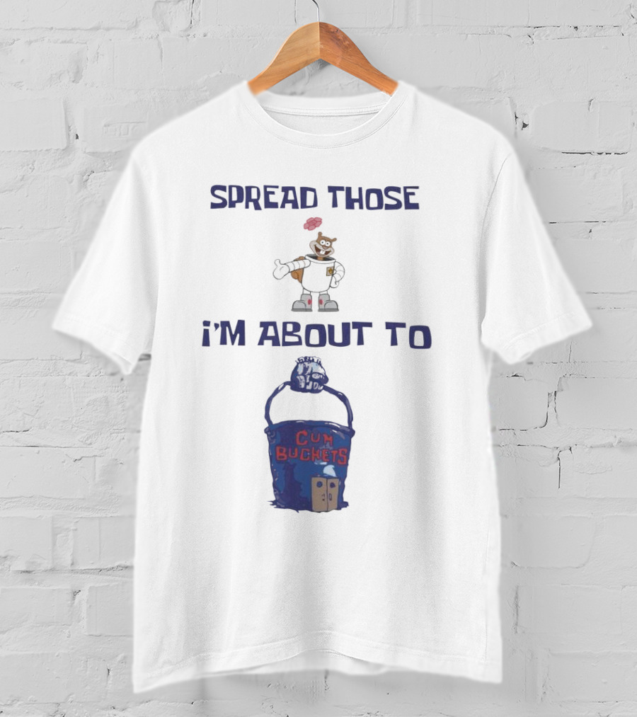 Spread Those Sandy I’m About To Cum Buckets T-Shirt
