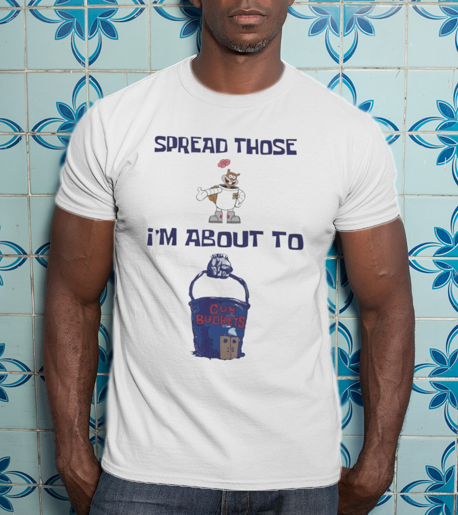 Spread Those Sandy I’m About To Cum Buckets T-Shirt