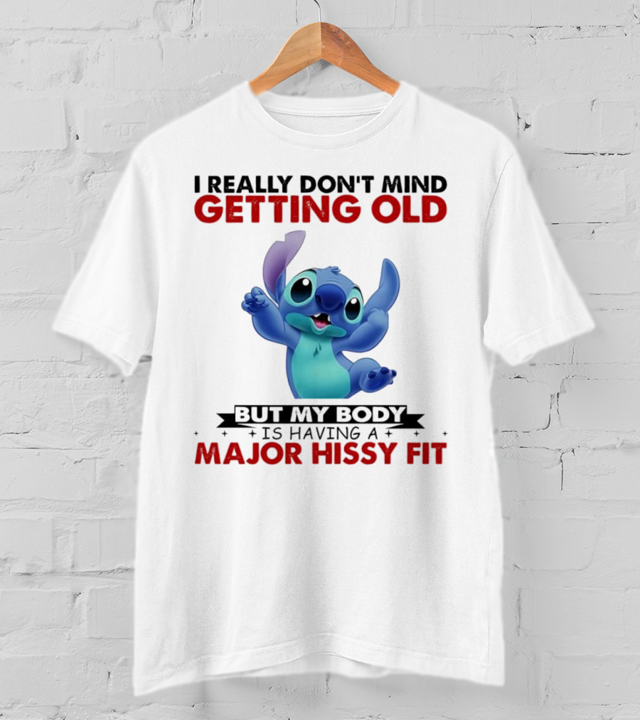 Stitch I Really Don’t Mind Getting Old But My Body Major Hissy Fit T-Shirt