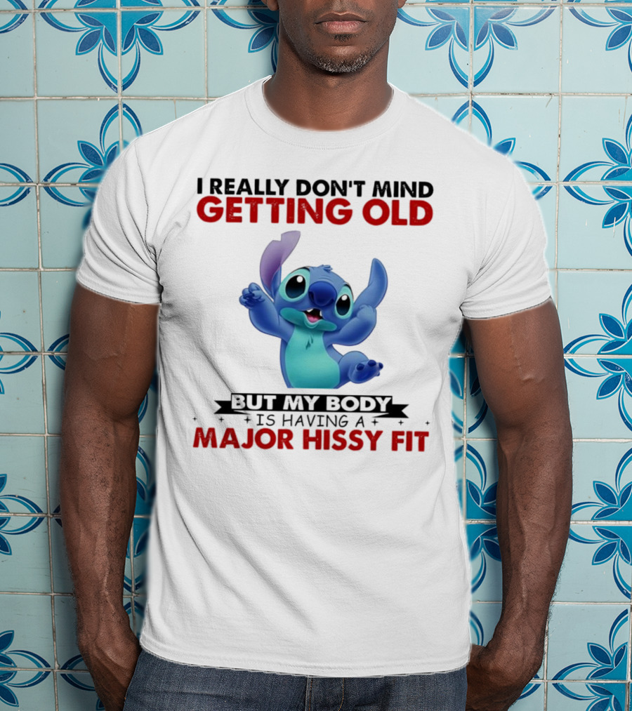 Stitch I Really Don’t Mind Getting Old But My Body Major Hissy Fit T-Shirt