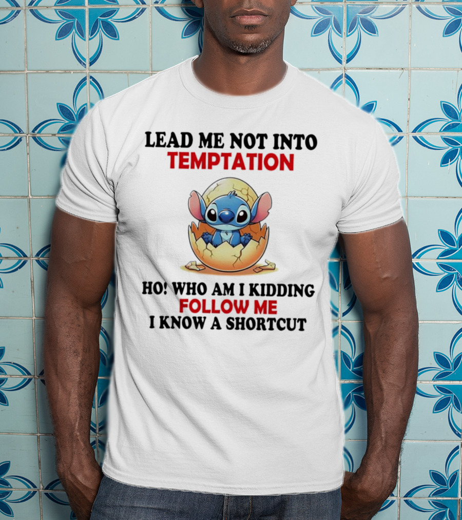 Stitch Lead Me Not Into Temptation Ho Who Am I Kidding Follow Me I Know A Shortcut Eggshell Humor T-Shirt