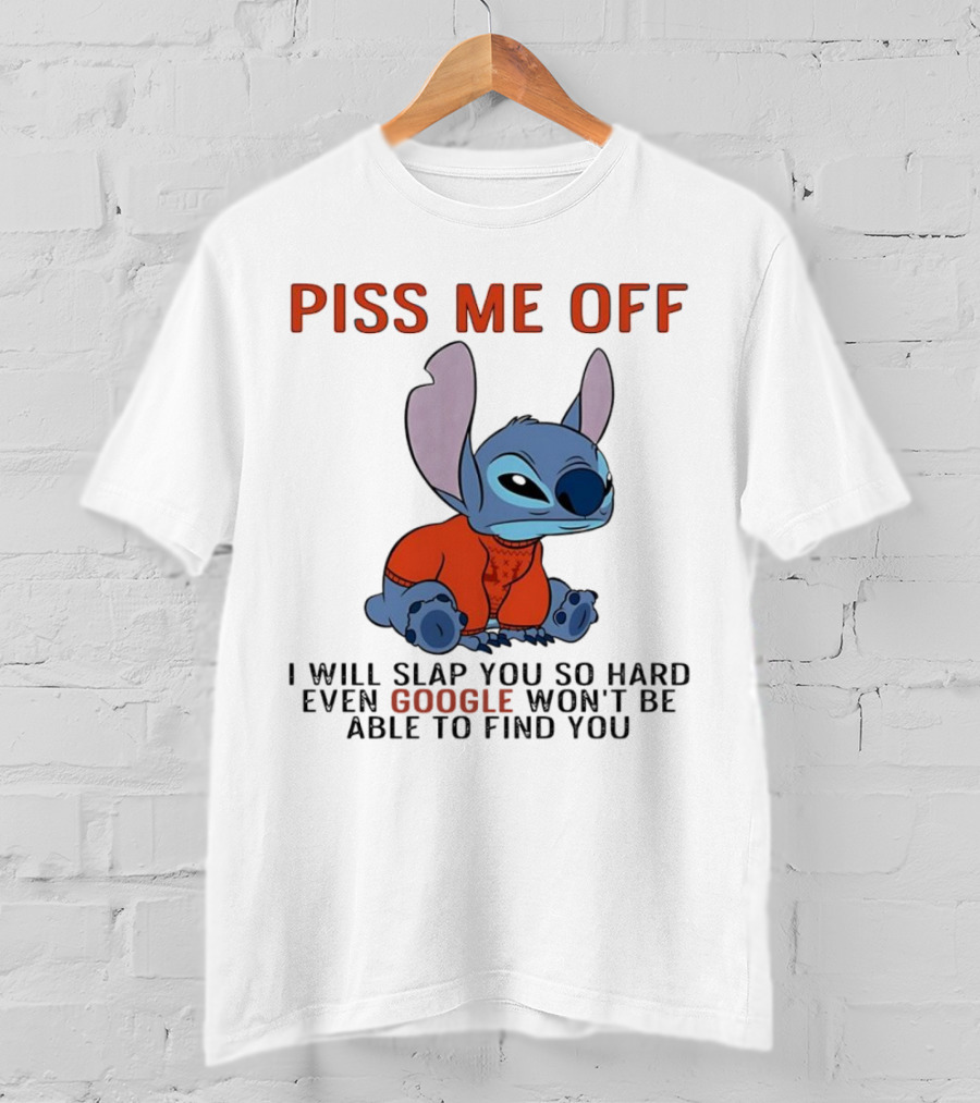 Piss Me Off I Will Slap You So Hard Even Google Won’t Be Able To Find You Stitch T-Shirt