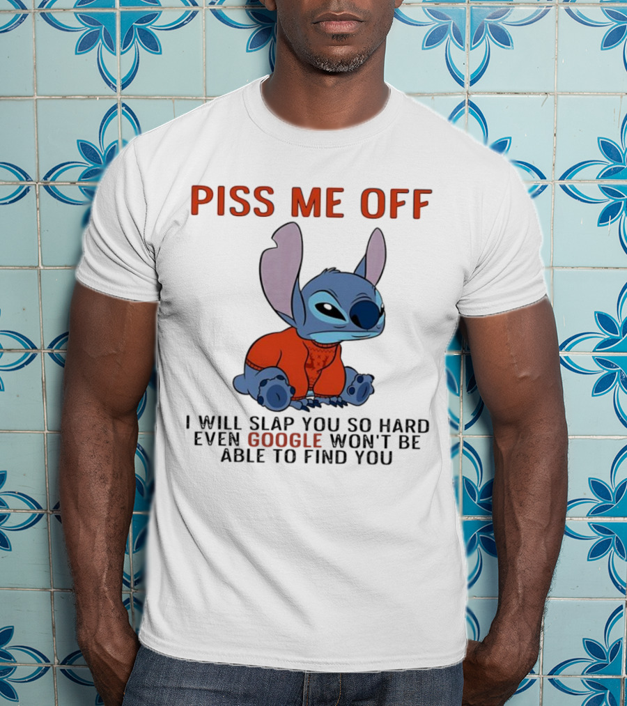 Piss Me Off I Will Slap You So Hard Even Google Won’t Be Able To Find You Stitch T-Shirt