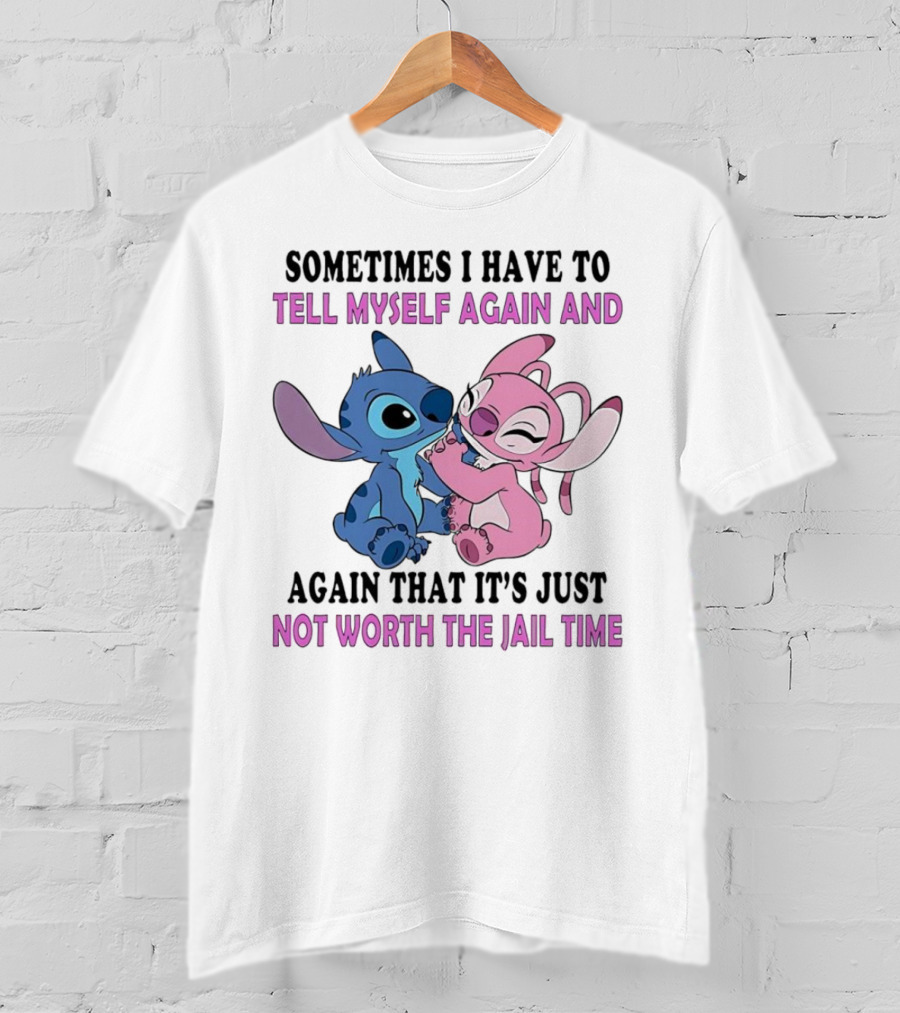 Stitch And Angel Sometimes I Have To Tell Myself Again And Again That It’s Just Not Worth The Jail Time T-Shirt
