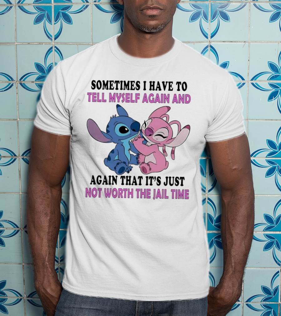Stitch And Angel Sometimes I Have To Tell Myself Again And Again That It’s Just Not Worth The Jail Time T-Shirt