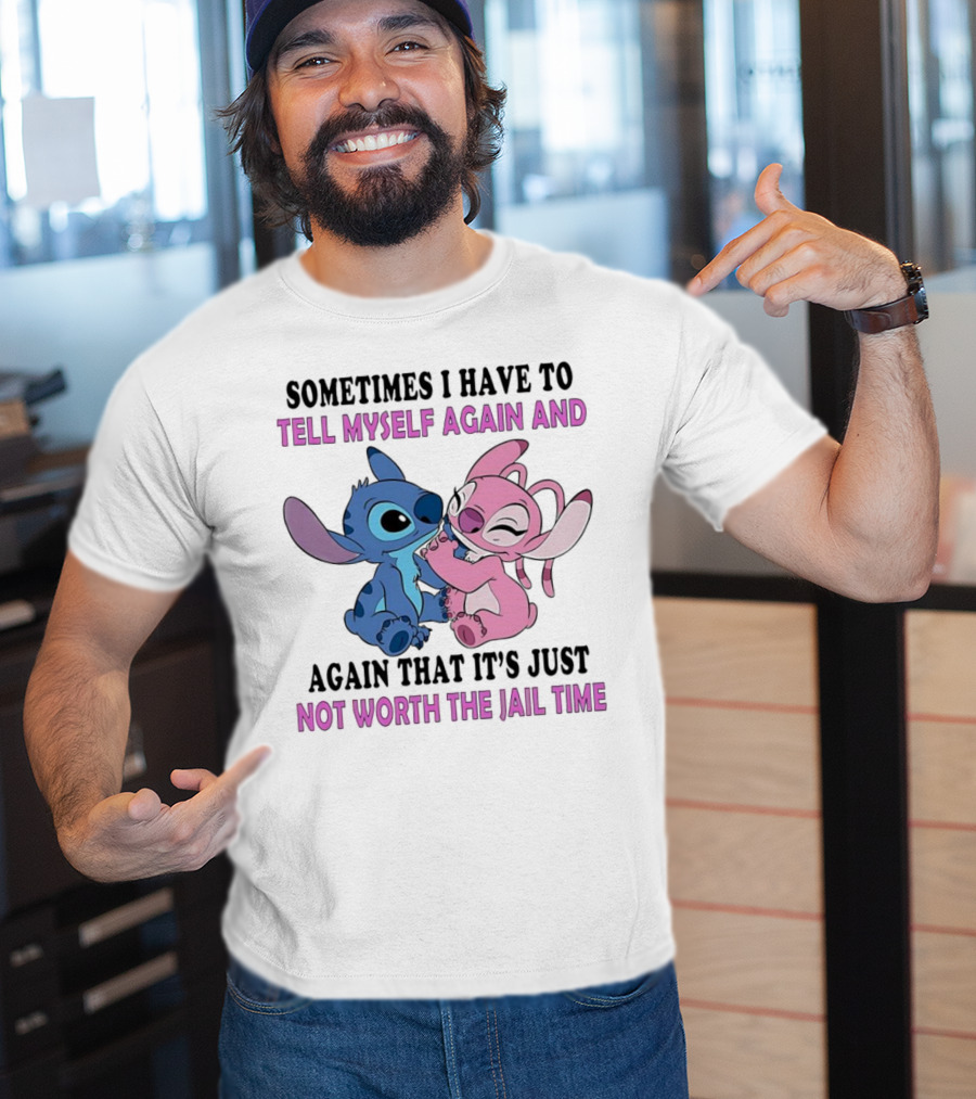 Stitch And Angel Sometimes I Have To Tell Myself Again And Again That It’s Just Not Worth The Jail Time T-Shirt
