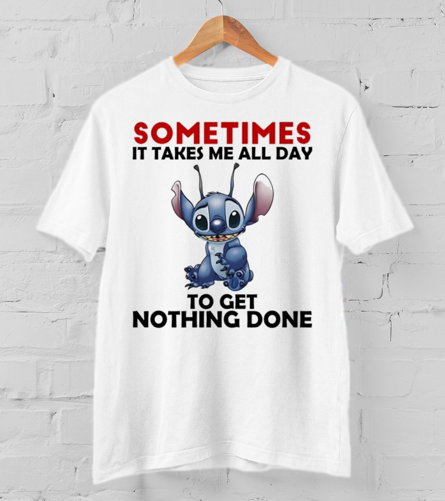 Stitch Sometimes It Takes Me All Day To Get Nothing Done T-Shirt
