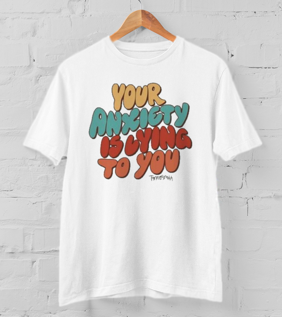 Your Anxiety Is Lying To You Tanner Smith Positive Message T-Shirt