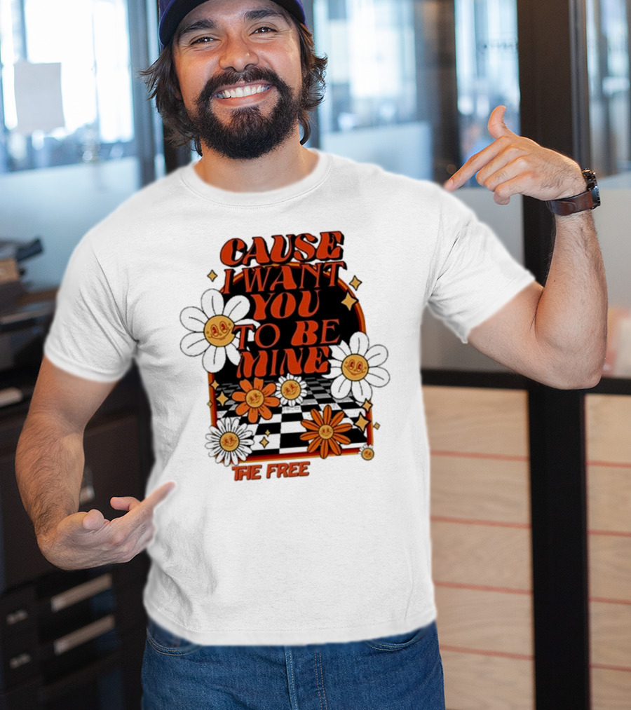 The Free Cause I Want You To Be Mine T-Shirt