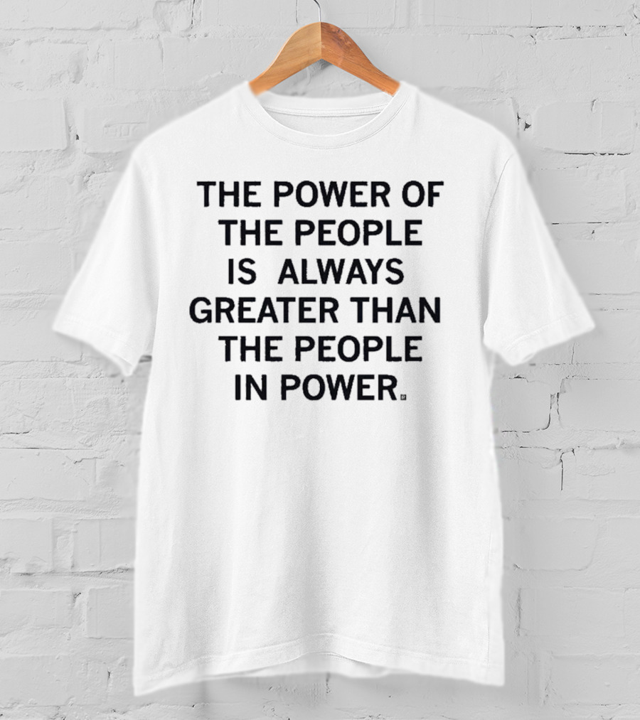 The Power Of The People Greater Than People In Power T-Shirt