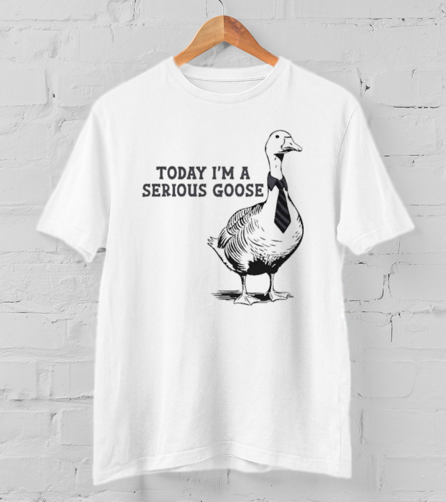 Today I’m A Serious Goose Tie Wearing T-Shirt