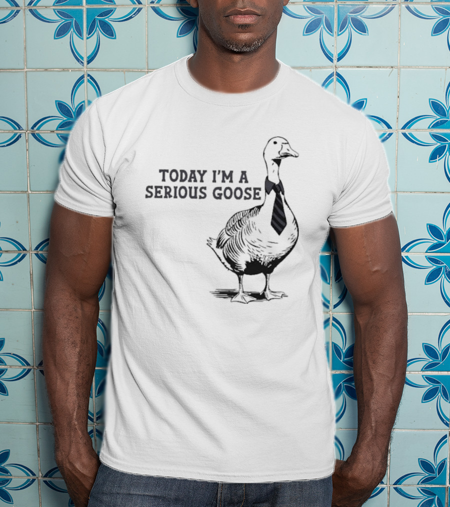 Today I’m A Serious Goose Tie Wearing T-Shirt