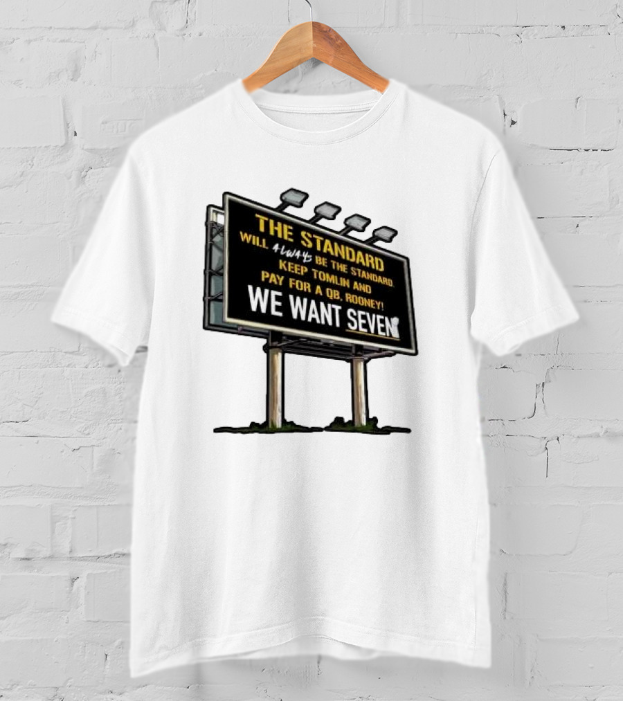 The Standard Will Always Be The Standard Keep Tomlin Pay For A QB Rooney We Want Seven T-Shirt