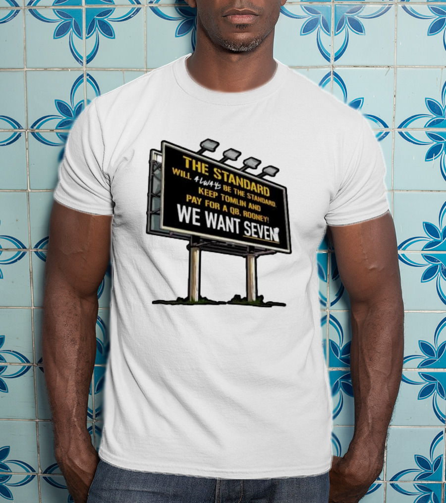 The Standard Will Always Be The Standard Keep Tomlin Pay For A QB Rooney We Want Seven T-Shirt