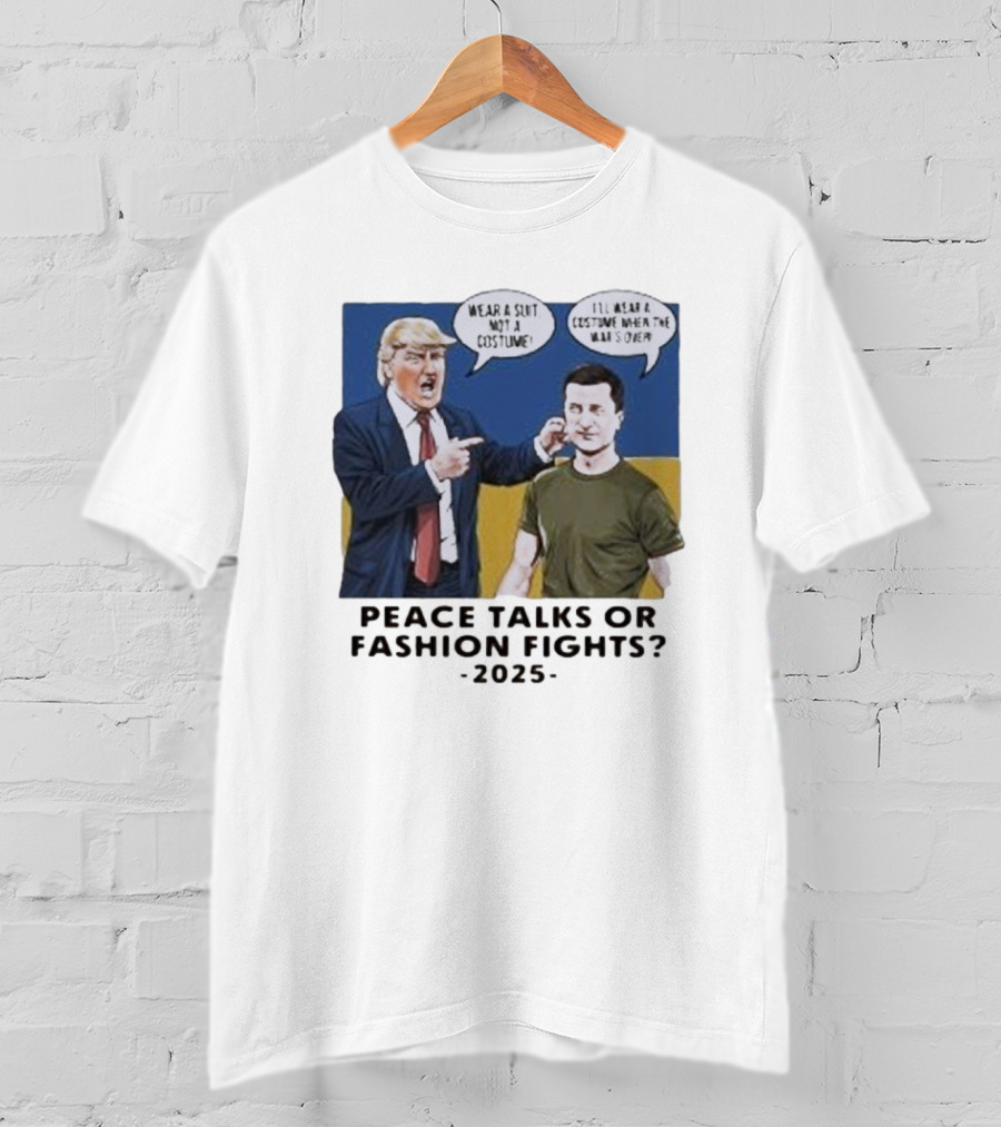 Peace Talks Or Fashion Fights 2025 Wear A Suit Not A Costume T-Shirt